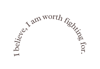 I believe I am worth fighting for